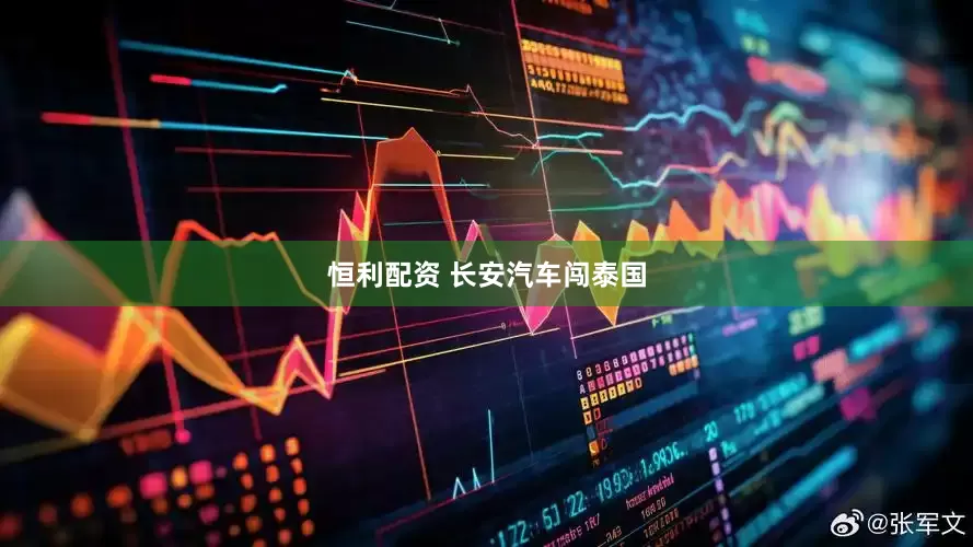 恒利配资 长安汽车闯泰国